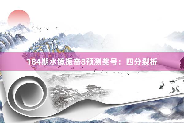 184期水镜振奋8预测奖号：四分裂析