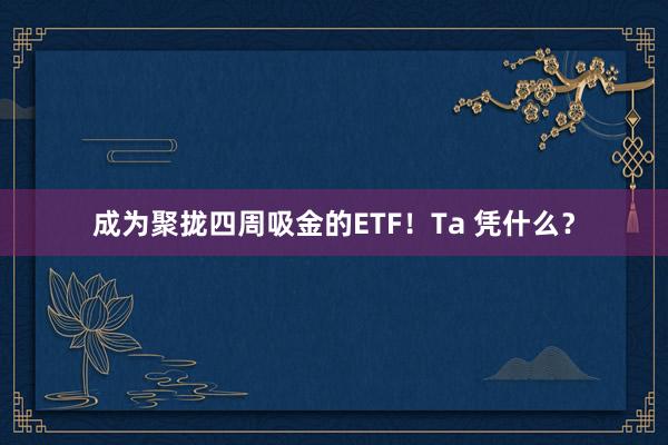 成为聚拢四周吸金的ETF！Ta 凭什么？