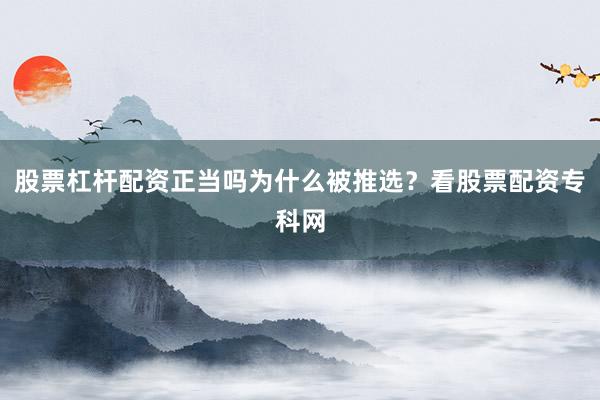 股票杠杆配资正当吗为什么被推选？看股票配资专科网
