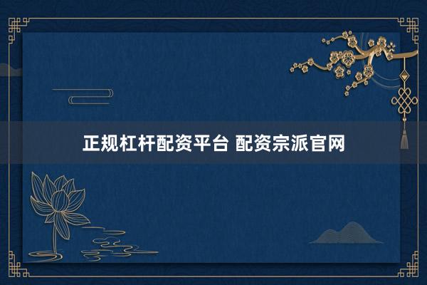 正规杠杆配资平台 配资宗派官网