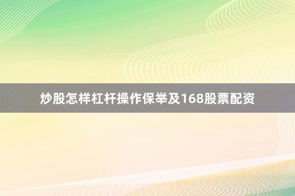 炒股怎样杠杆操作保举及168股票配资
