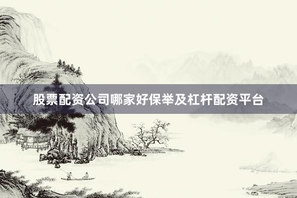 股票配资公司哪家好保举及杠杆配资平台