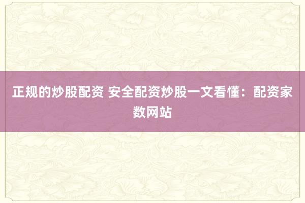 正规的炒股配资 安全配资炒股一文看懂：配资家数网站