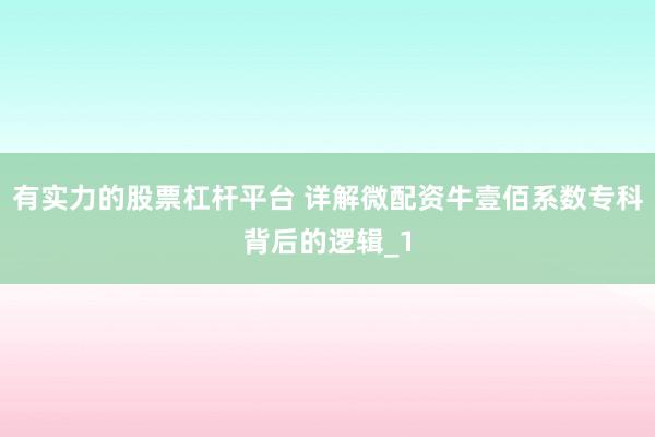 有实力的股票杠杆平台 详解微配资牛壹佰系数专科背后的逻辑_1