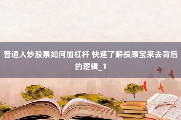 普通人炒股票如何加杠杆 快速了解投顾宝来去背后的逻辑_1