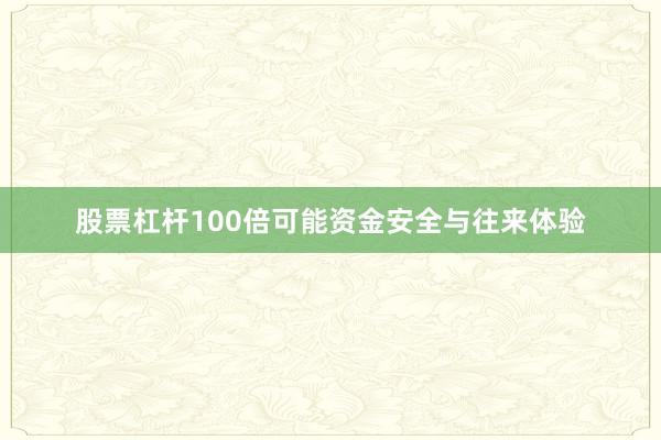 股票杠杆100倍可能资金安全与往来体验