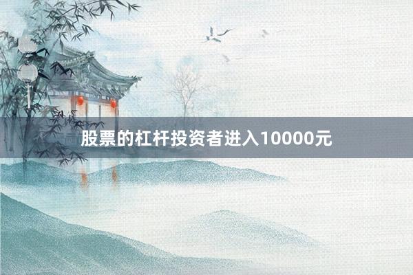 股票的杠杆投资者进入10000元