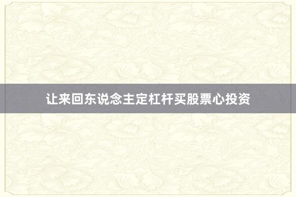 让来回东说念主定杠杆买股票心投资