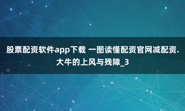 股票配资软件app下载 一图读懂配资官网减配资.大牛的上风与残障_3