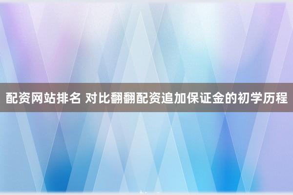 配资网站排名 对比翻翻配资追加保证金的初学历程