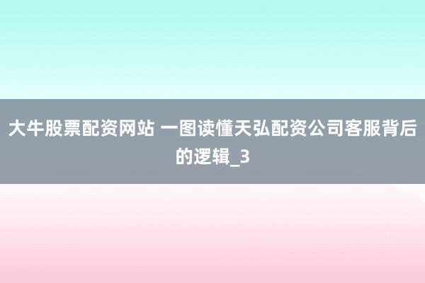 大牛股票配资网站 一图读懂天弘配资公司客服背后的逻辑_3